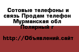 Сотовые телефоны и связь Продам телефон. Мурманская обл.,Полярный г.